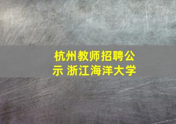 杭州教师招聘公示 浙江海洋大学